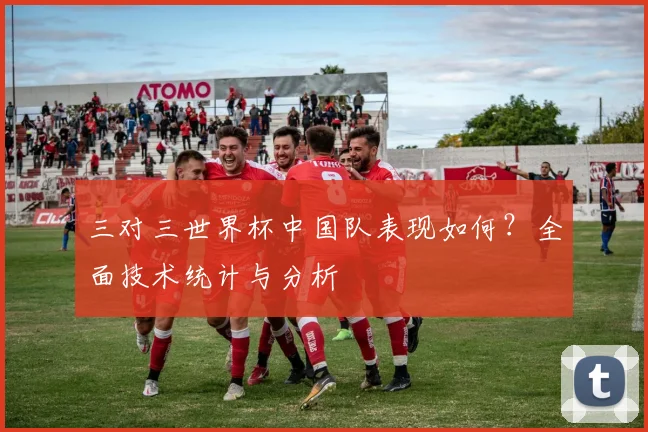 三对三世界杯中国队表现如何?全面技术统计与分析